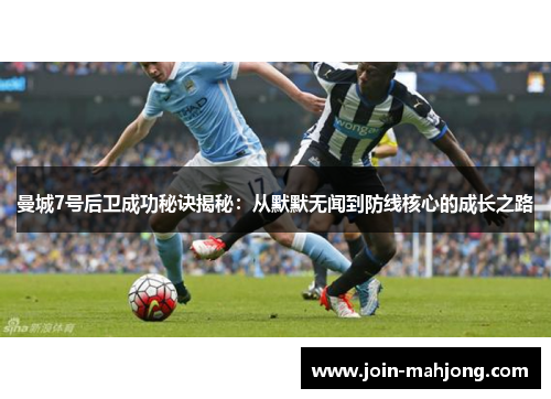 曼城7号后卫成功秘诀揭秘：从默默无闻到防线核心的成长之路