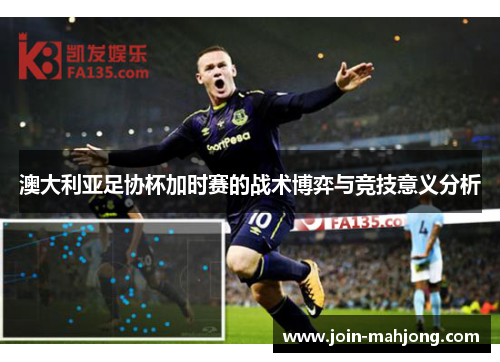 澳大利亚足协杯加时赛的战术博弈与竞技意义分析