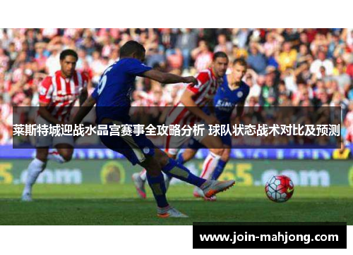 莱斯特城迎战水晶宫赛事全攻略分析 球队状态战术对比及预测