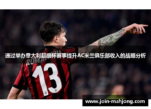 通过举办意大利超级杯赛事提升AC米兰俱乐部收入的战略分析